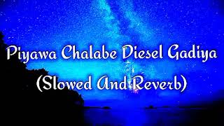 Piyawa Chalabe Diesel Gadiya Slowed And Reverb [upl. by Chalmers]